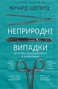 Неприродні випадки. Нотатки судмедексперта в 34 розтинах by Richard Shepherd, Анна Дученко