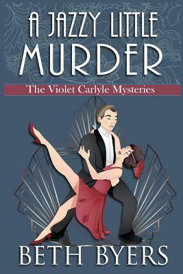 A Jazzy Little Murder: A Violet Carlyle Cozy Historical Mystery by Beth Byers