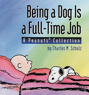 Being a Dog Is a Full-Time Job: A Peanuts Collection by Charles M. Schulz
