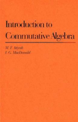 Introduction To Commutative Algebra by Michael Francis Atiyah, I.G. Macdonald