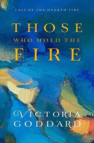Those Who Hold the Fire by Victoria Goddard