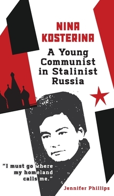 Nina Kosterina: A Young Communist in Stalinist Russia by Jennifer Phillips