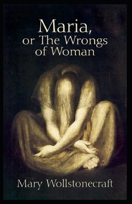 Maria: or, The Wrongs of Woman Annotated by Mary Wollstonecraft