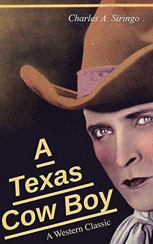 A Texas Cow Boy (A Western Classic): Real Life Story of a Real Cowboy by Charles A. Siringo, Charles A. Siringo