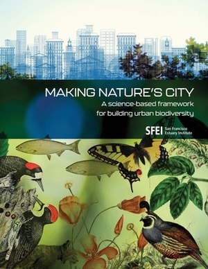 Making Nature's City: A science-based framework for building urban biodiversity by Erica Spotswood, Robin Grossinger