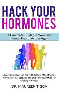 Hack Your Hormones by Dr. Maureen Tigga