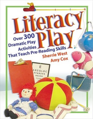 Literacy Play: Over 400 Dramatic Play Activities that Teach Pre-Reading Skills by Sherrie West, Amy Cox