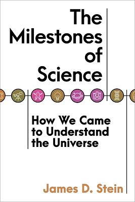 The Milestones of Science: How We Came to Understand the Universe by James D. Stein