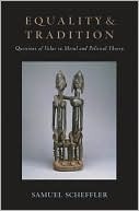 Equality and Tradition: Questions of Value in Moral and Political Theory by Samuel Scheffler