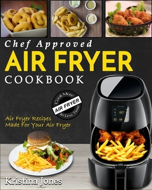 Air Fryer Cookbook: Chef Approved Air Fryer Recipes For Your Air Fryer - Cook More In Less Time by Kristina Jones