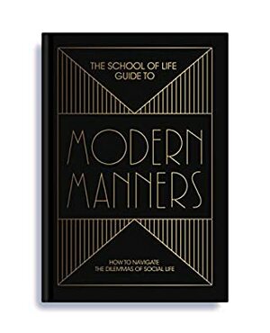 The School of Life Guide to Modern Manners: How to navigate the dilemmas of social life by The School of Life