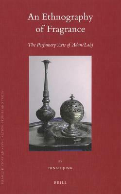 An Ethnography of Fragrance: The Perfumery Arts of 'Adan/Laḥj by Dinah Jung