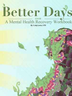 Better Days - A Mental Health Recovery Workbook by Craig Lewis