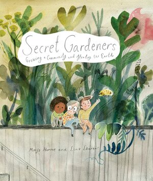 Secret Gardeners: Growing a Community and Healing the Earth by Lina Laurent