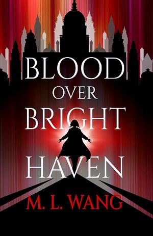 Blood Over Bright Haven by M.L. Wang