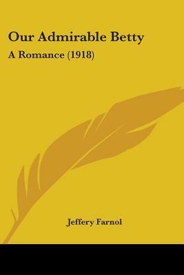 Our Admirable Betty by Jeffery Farnol