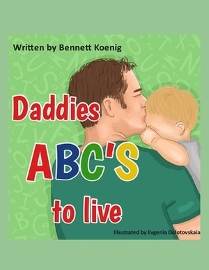 Daddies ABC'S to Live by Bennett James Koenig