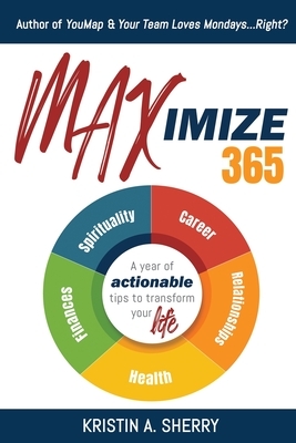 Maximize 365: A Year of Actionable Tips to Transform Your Life by Kristin A. Sherry