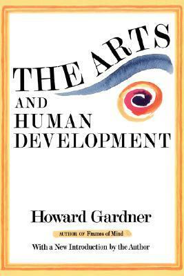 The Arts and Human Development: A Psychological Study of the Artistic Process by Howard Gardner
