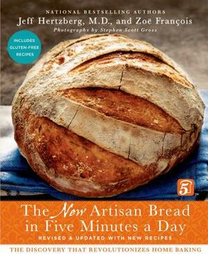 The New Artisan Bread in Five Minutes a Day: The Discovery That Revolutionizes Home Baking by Zoë François, Jeff Hertzberg