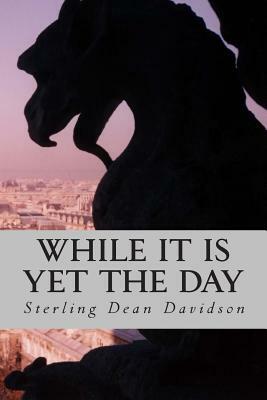 While it is Yet the Day by Sterling Dean Davidson