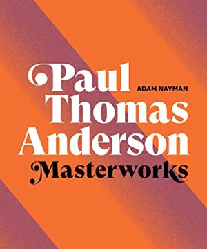 Paul Thomas Anderson: Masterworks by Adam Nayman