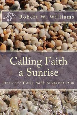 Calling Faith a Sunrise by Robert W. Williams