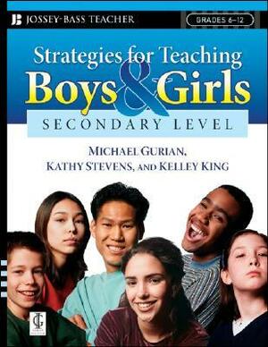 Strategies for Teaching Boys and Girls -- Secondary Level: A Workbook for Educators by Kathy Stevens, Kelley King, Michael Gurian