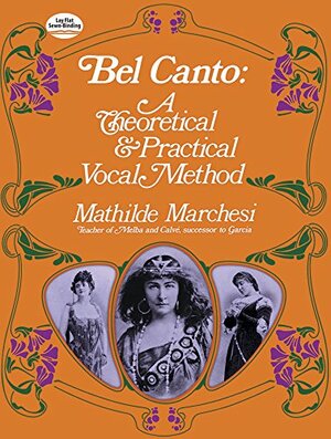 Bel Canto: A Theoretical and Practical Vocal Method by P.L. Miller, Mathilde Marchesi