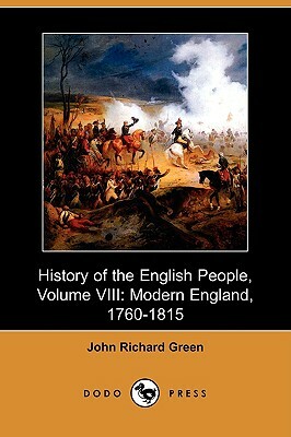 History of the English People, Volume VIII: Modern England, 1760-1815 (Dodo Press) by John Richard Green