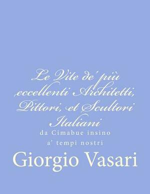 Le Vite de' più eccellenti Architetti, Pittori, et Scultori Italiani: da Cimabue insino a' tempi nostri by Giorgio Vasari