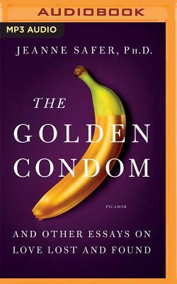 The Golden Condom: And Other Essays on Love Lost and Found by Jeanne Safer