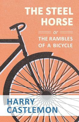 The Steel Horse or the Rambles of a Bicycle by Harry Castlemon