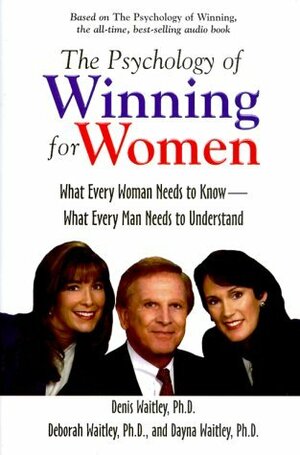 The Psychology of Winning for Women: What Every Woman Needs to Know--What Every Man Needs to Understand by Dayna Waitley, Denis Waitley, Deborah Waitley