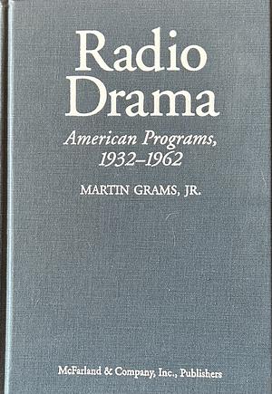Radio Drama: A Comprehensive Chronicle of American Network Programs, 1932-1962 by Martin Grams Jr.