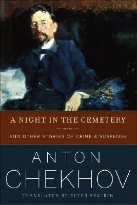 A Night in the Cemetery and Other Stories of Crime & Suspense by Anton Chekhov, Peter Sekirin