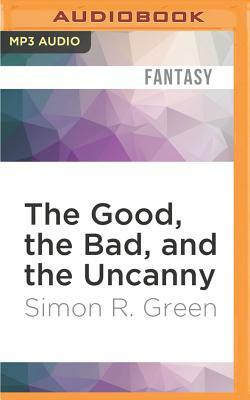 The Good, the Bad, and the Uncanny by Simon R. Green