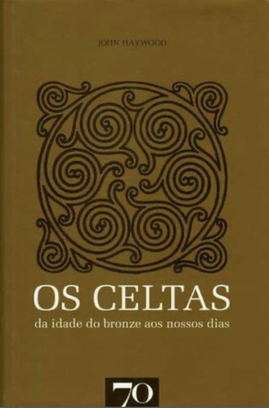 Os Celtas: Da Idade do Bronze aos Nossos Dias by John Haywood