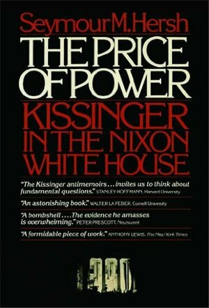 The Price of Power: Kissinger in the Nixon White House by Seymour M. Hersh