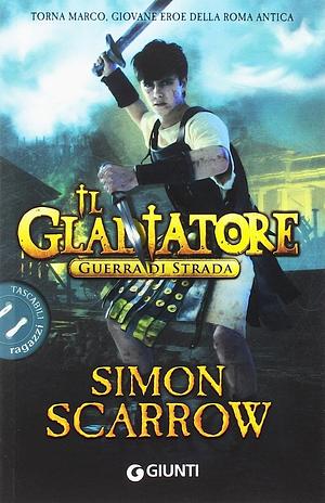 SIMON SCARROW - IL GLADIATORE by Simon Scarrow, Simon Scarrow