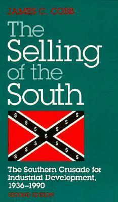 The Selling of South: The Southern Crusade for Industrial Development, 1936-1990 by James C. Cobb