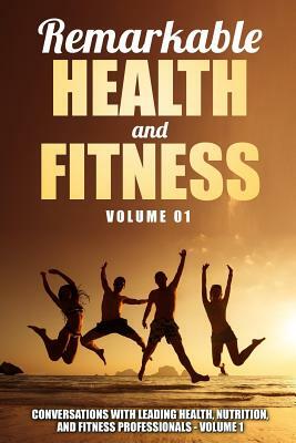 Remarkable Health and Fitness: Conversations With Leading Health, Nutrition and Fitness Professionals by Daniel Pollaccia, Maryellen Grogan, Brian Boyle