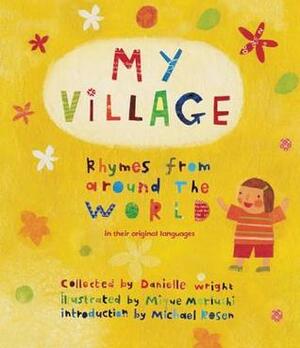 My Village: Rhymes from Around the World Told in English & Their Native Tongue by Danielle Wright, Mique Moriuchi, Michael Rosen