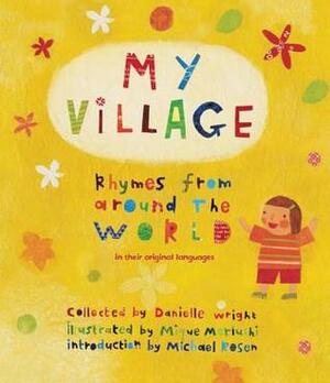 My Village: Rhymes from Around the World Told in English & Their Native Tongue by Danielle Wright, Michael Rosen, Mique Moriuchi