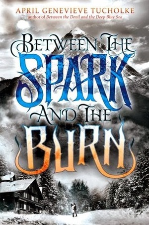 Between the Spark and the Burn by April Genevieve Tucholke