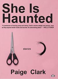 She Is Haunted: Stories by Paige Clark