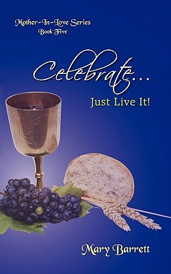 Celebrate: Just Live It by Mary Barrett