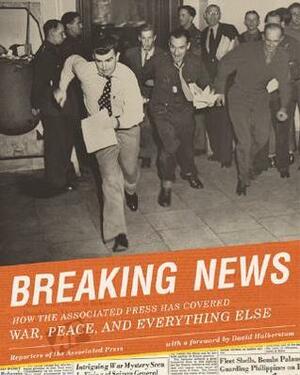 Breaking News: How the Associated Press has Covered War, Peace and Everything Else by Tom Jory, Hal Buell, Walter R. Mears, Terry Hunt, Howard Benedict, David Halberstam, Richard Pyle, Larry Heinzerling, Nancy Benac, Darrell Christian, Mike Feinsilber, Cal Woodward, Frances R. Mears, Jerry Schwartz