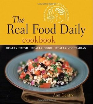 The Real Food Daily Cookbook: Really Fresh, Really Good, Really Vegetarian by Ann Gentry, Anthony Head