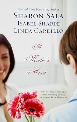 A Mother's Heart (3-in-1) by Sharon Sala, Isabel Sharpe, Linda Cardillo